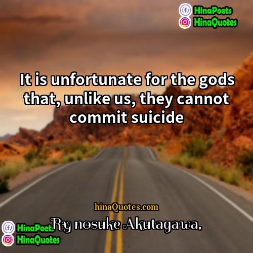 Ryūnosuke Akutagawa Quotes | It is unfortunate for the gods that,